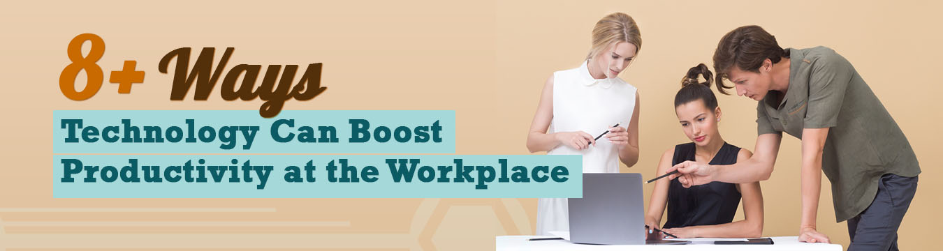8+ Ways Technology Can Boost Productivity at the Workplace