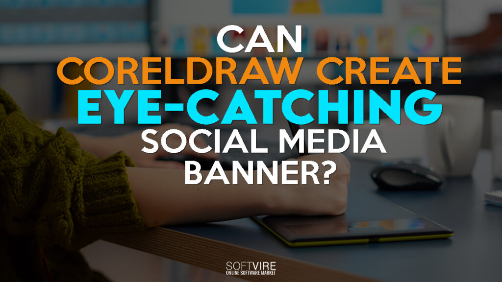 Can CorelDraw Create Eye-Catching Social Media Banners